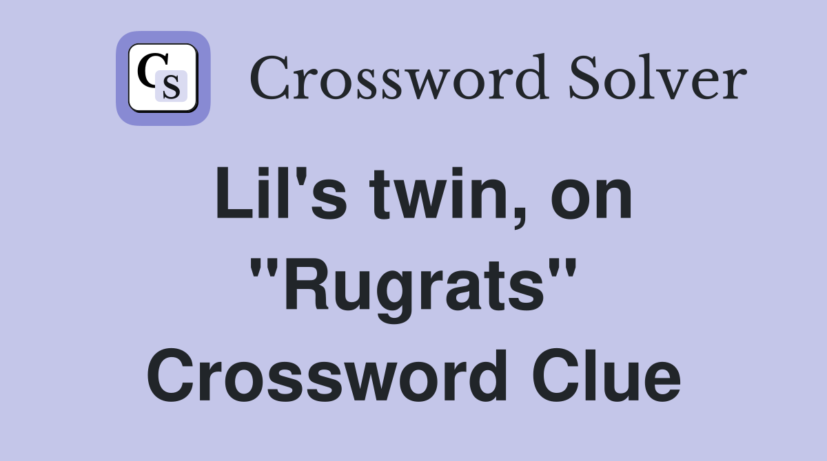 Lil's twin, on "Rugrats" Crossword Clue Answers Crossword Solver